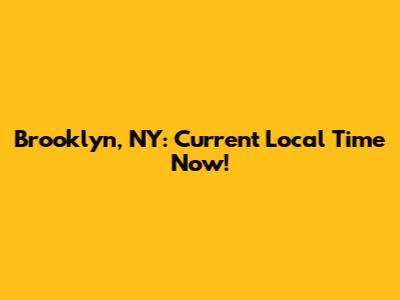 Brooklyn, NY: Current Local Time Now!