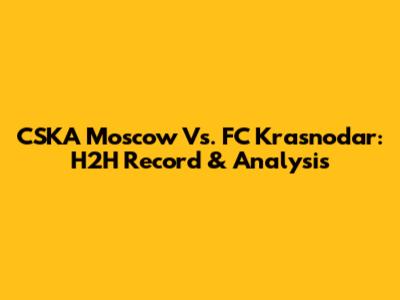CSKA Moscow Vs. FC Krasnodar: H2H Record & Analysis