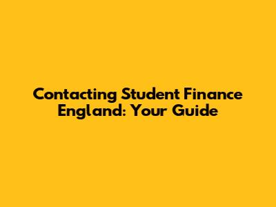 Contacting Student Finance England: Your Guide