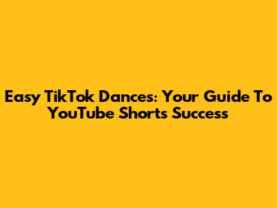 Easy TikTok Dances: Your Guide To YouTube Shorts Success