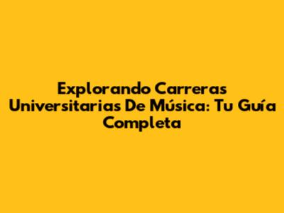 Explorando Carreras Universitarias De Música: Tu Guía Completa