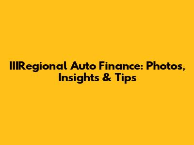 IIIRegional Auto Finance: Photos, Insights & Tips