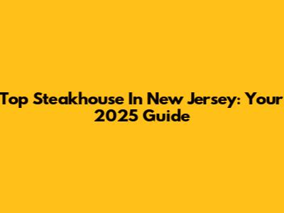 Top Steakhouse In New Jersey: Your 2025 Guide