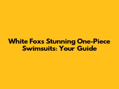 White Fox's Stunning One-Piece Swimsuits: Your Guide